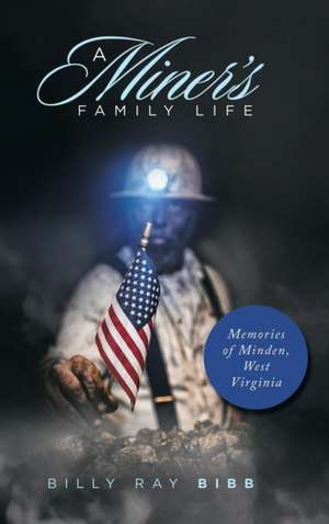 A Miner's Family Life: Memories of Minden, West Virginia de Billy Ray Bibb