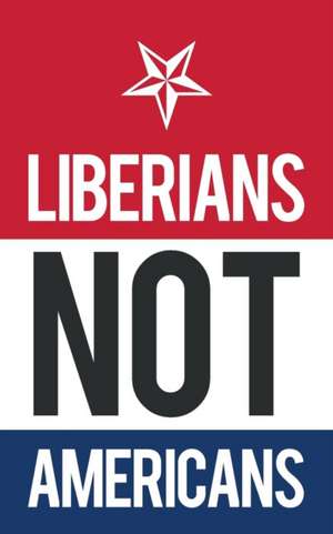 Liberians Not Americans de Lawrence D. Taplah