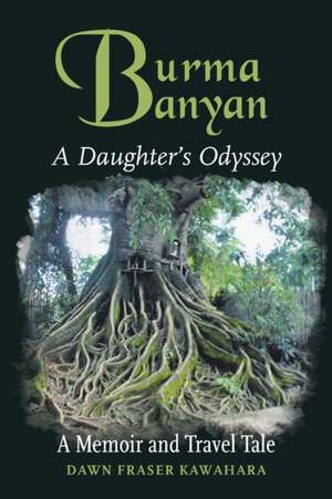 Burma Banyan: A Daughter's Odyssey de Dawn Fraser Kawahara