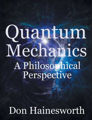 Quantum Mechanics - a Philosophical Perspective de Don Hainesworth