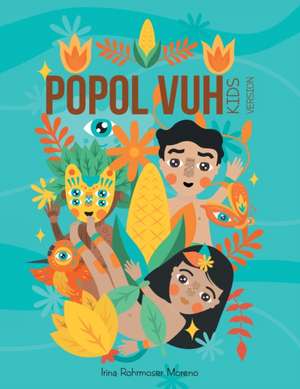 Popol Vuh: Kids Version de Irina Rohrmoser Moreno