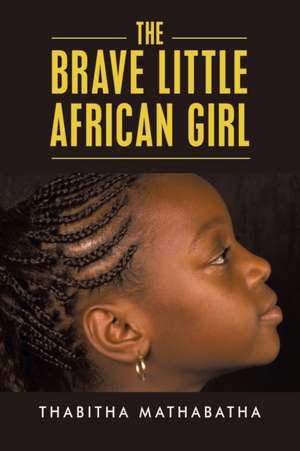 The Brave Little African Girl de Thabitha Mathabatha