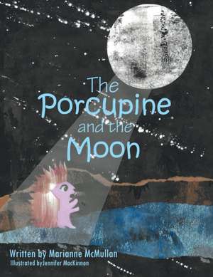 The Porcupine and the Moon de Marianne McMullan