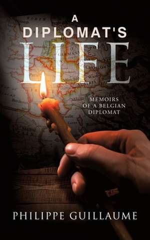 A Diplomat's Life de Philippe Guillaume