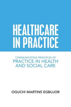 Healthcare in Practice de Oguchi Martins Egbujor