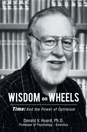 Wisdom on Wheels: Time: and the Power of Optimism de Donald V. Huard