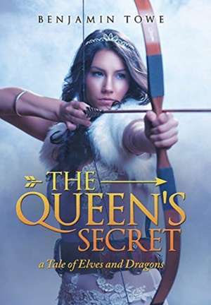 The Queen's Secret: A Tale of Elves and Dragons de Benjamin Towe