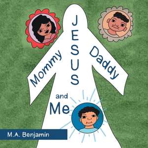 Mommy Daddy Jesus and Me de M. A. Benjamin