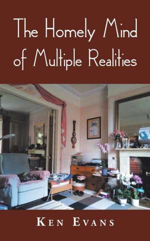 The Homely Mind of Multiple Realities de Ken Evans