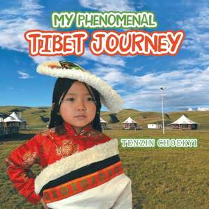 My Phenomenal Tibet Journey de Tenzin Choekyi