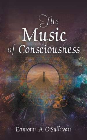 The Music of Consciousness de Eamonn A O'Sullivan