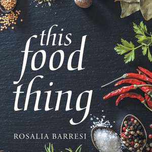 This Food Thing de Rosalia Barresi
