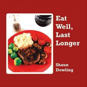 Eat Well, Last Longer de Shaun Dowling