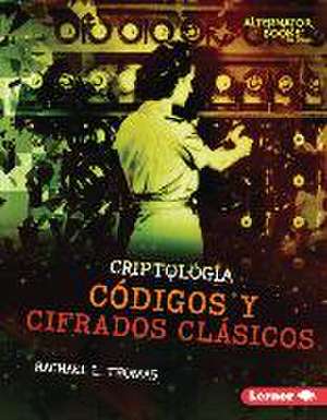 Códigos Y Cifrados Clásicos (Classic Codes and Ciphers) de Rachael L Thomas