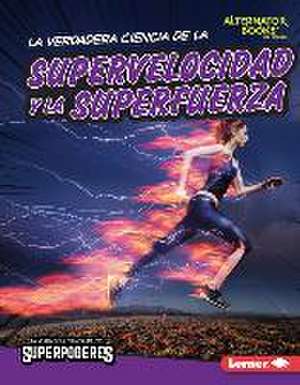 La Verdadera Ciencia de la Supervelocidad Y La Superfuerza (the Real Science of Superspeed and Superstrength) de Christina Hill