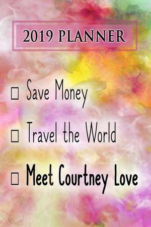 2019 Planner: Save Money, Travel the World, Meet Courtney Love: Courtney Love 2019 Planner de Dainty Diaries