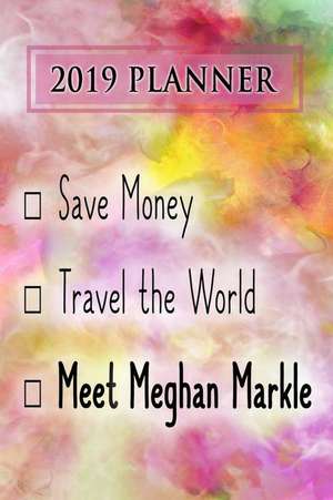 2019 Planner: Save Money, Travel the World, Meet Meghan Markle: Meghan Markle 2019 Planner de Dainty Diaries