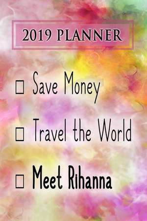 2019 Planner: Save Money, Travel the World, Meet Rihanna: Rihanna 2019 Planner de Dainty Diaries