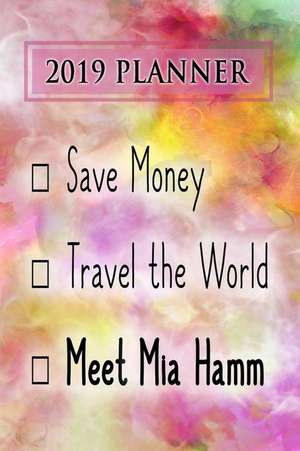 2019 Planner: Save Money, Travel the World, Meet MIA Hamm: Mia Hamm 2019 Planner de Dainty Diaries