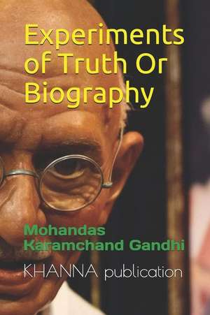 Experiments of Truth or Biography: Mohandas Karamchand Gandhi de Khanna Publication