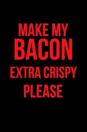 Make My Bacon Extra Crispy Please: Blank Line Journal de Mary Lou Darling