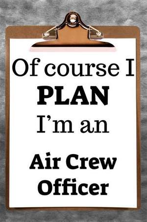 Of Course I Plan I'm an Air Crew Officer: 2019 6x9 365-Daily Planner to Organize Your Schedule by the Hour de Fairweather Planners