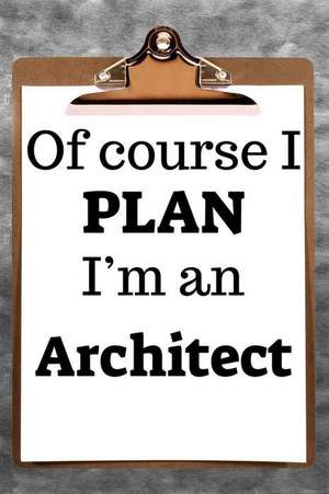 Of Course I Plan I'm an Architect: 2019 6x9 365-Daily Planner to Organize Your Schedule by the Hour de Fairweather Planners