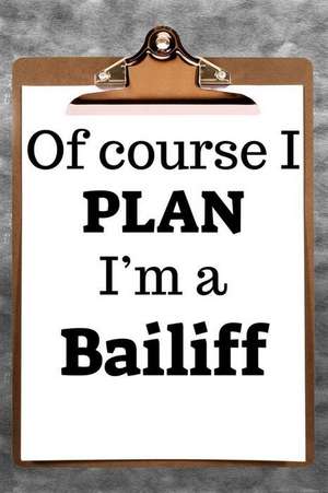 Of Course I Plan I'm a Bailiff: 2019 6x9 365-Daily Planner to Organize Your Schedule by the Hour de Fairweather Planners