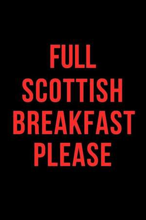 Full Scottish Breakfast Please: Blank Line Journal de Jilly Yale-Darling