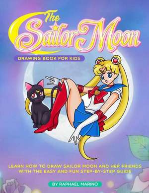 The Sailor Moon Drawing Book for Kids: Learn How to Draw Sailor Moon and Her Friends with the Easy and Fun Step-By-Step Guide de Raphael Marino