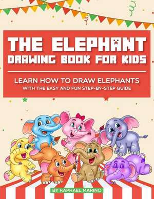 The Elephant Drawing Book for Kids: Learn How to Draw Elephants with the Easy and Fun Step-By-Step Guide de Raphael Marino