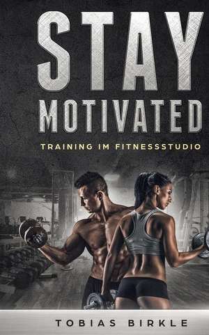 Stay Motivated - Training Im Fitnessstudio de Tobias Birkle