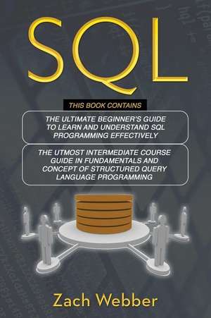 SQL: 2 Books in 1; Beginners and Intermediate Guide in SQL Programming de Zach Webber