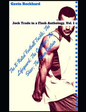 Jock Trade in a Flash Anthology, Vol. 1: The X-Rated Football Tackle; The Lifeguard; The Cricketer; The Skier; The Team Captain de Gavin Rockhard