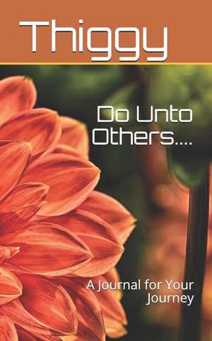 Do Unto Others....: A Journal for Your Journey de Thiggy