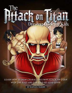 The Attack on Titan Drawing Book for Kids: Learn How to Draw Characters from Attack on Titan with the Easy and Fun Step-By-Step Guide de Raphael Marino