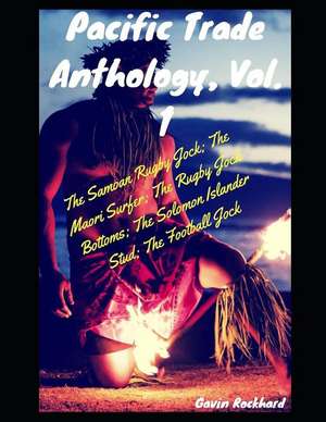 Pacific Trade Anthology, Vol. 1: The Samoan Rugby Jock; The Maori Surfer; The Rugby Jock Bottoms; The Solomon Islander Stud; The Football Jock de Gavin Rockhard