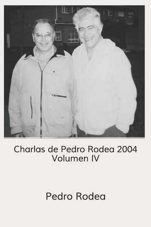 Charlas de Pedro Rodea 2004 Volumen IV de Pedro Rodea