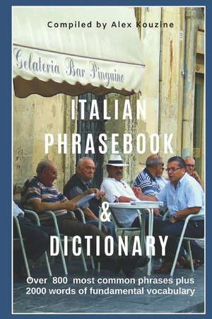 Italian Phrasebook & Dictionary: Over 800 Most Common Phrases Plus 2000 Words of Fundamental Vocabulary de Alex Kouzine