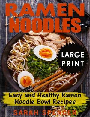 Ramen Noodles ***large Print Edition***: Easy and Healthy Ramen Noodle Bowl Recipes de Sarah Spencer