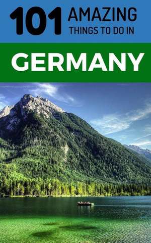 101 Amazing Things to Do in Germany: Germany Travel Guide de Amazing Things