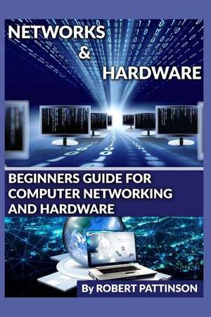 Beginners Guide for Computer Networking and Hardware de Robert Pattinson