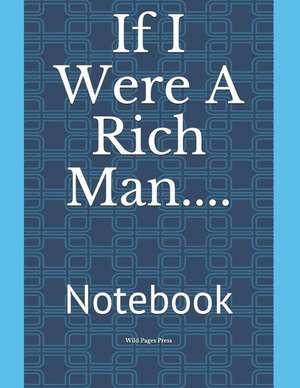 If I Were a Rich Man....: Notebook de Wild Pages Press