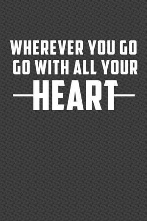 Wherever You Go Go with All Your Heart: Motivational Journal 110 Pages, Lined, 6 X 9 de Daily Notebooks