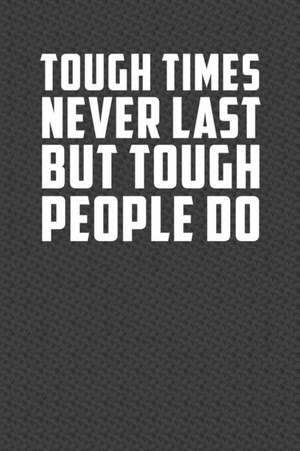 Tough Times Never Last But Tough People Do: Motivational Journal 110 Pages, Lined, 6 X 9 de Daily Notebooks