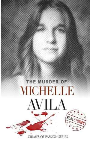 The Murder of Michelle Avila: Crimes of Passion Series (Book 9) de Real Stories