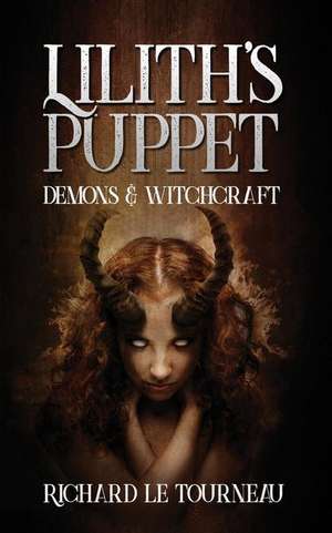 Lilith's Puppet: Demons and Witchcraft de Richard Le Tourneau