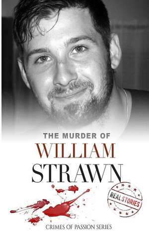 The Murder of William Strawn: Crimes of Passion Series (Book 12) de Real Stories