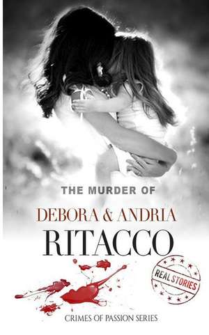 The Murder of Debora & Andria Ritacco: Crimes of Passion Series (Book 15) de Real Stories