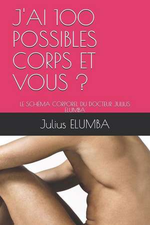 J'Ai 100 Possibles Corps Et Vous ?: Le Sch de Julius Elumba